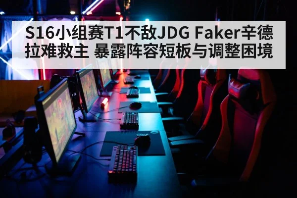 S16小组赛T1不敌JDG Faker辛德拉难救主 暴露阵容短板与调整困境（jiuyou game）