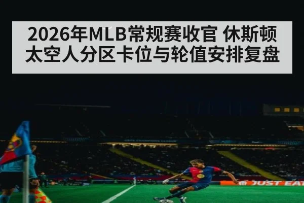 2026年MLB常规赛收官 休斯顿太空人分区卡位与轮值安排复盘